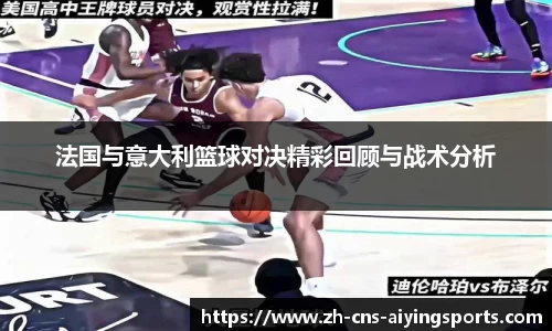 法国与意大利篮球对决精彩回顾与战术分析